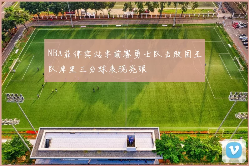 NBA菲律宾站季前赛勇士队击败国王队库里三分球表现亮眼