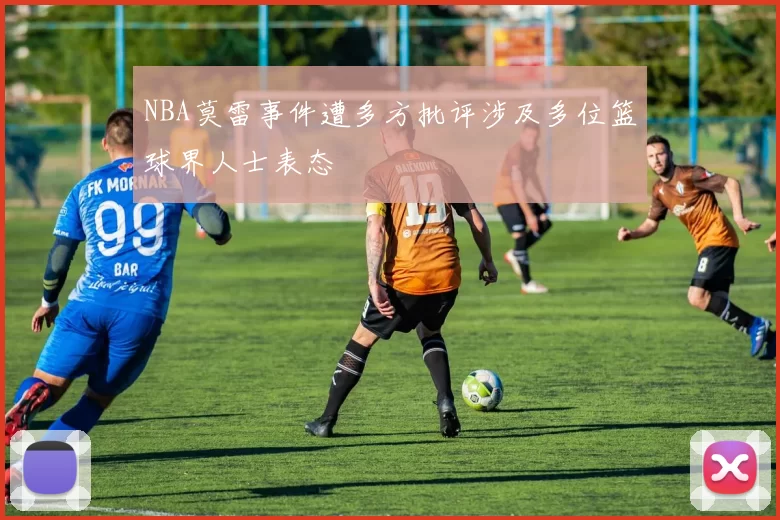 NBA莫雷事件遭多方批评涉及多位篮球界人士表态