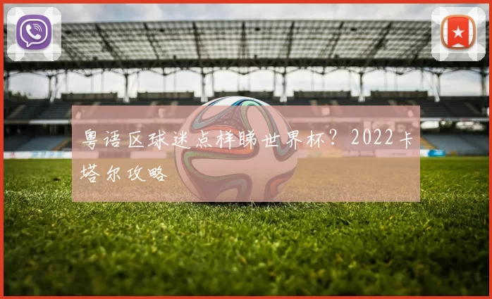 粤语区球迷点样睇世界杯？2022卡塔尔攻略