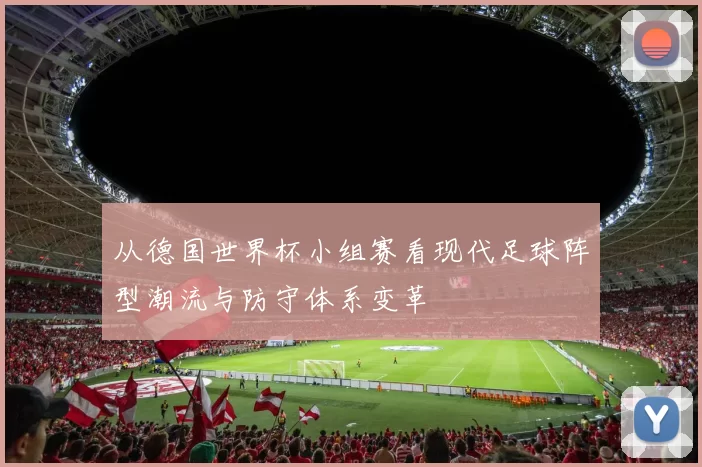 从德国世界杯小组赛看现代足球阵型潮流与防守体系变革