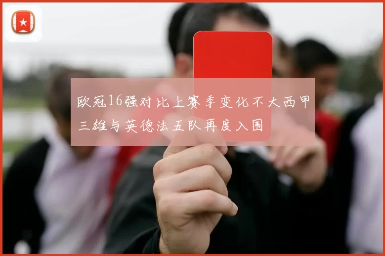 欧冠16强对比上赛季变化不大西甲三雄与英德法五队再度入围