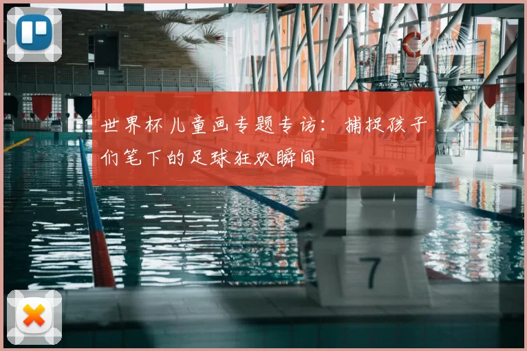 世界杯儿童画专题专访：捕捉孩子们笔下的足球狂欢瞬间
