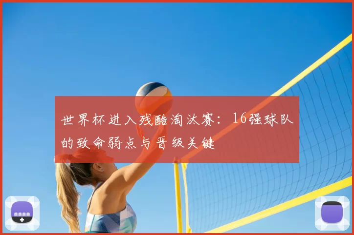 世界杯进入残酷淘汰赛：16强球队的致命弱点与晋级关键