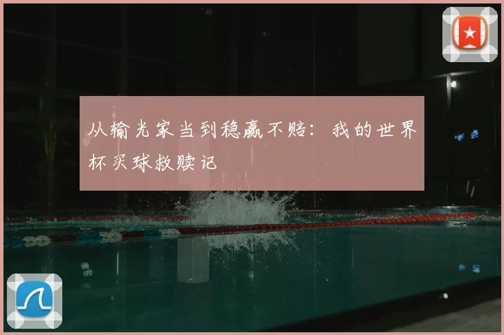 从输光家当到稳赢不赔:我的世界杯买球救赎记