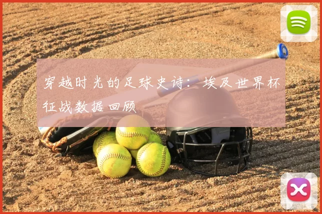 穿越时光的足球史诗:埃及世界杯征战数据回顾