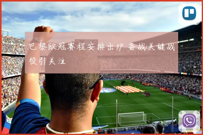 巴黎欧冠赛程安排出炉 备战关键战役引关注