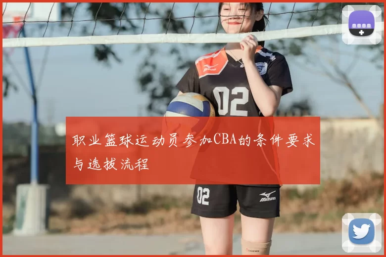 职业篮球运动员参加CBA的条件要求与选拔流程