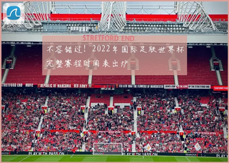 不容错过！2022年国际足联世界杯完整赛程时间表出炉